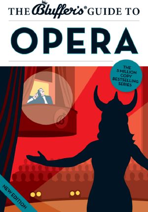 [Bluffer's Guide to ... 01] • The Bluffer's Guide to Opera